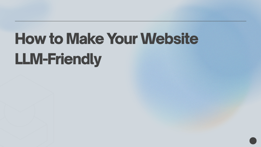 How to Make Your Website&nbsp;LLM-Friendly
