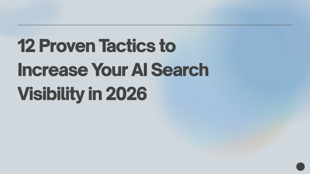 12 Proven Tactics to Increase Your AI Search Visibility in&nbsp;2026