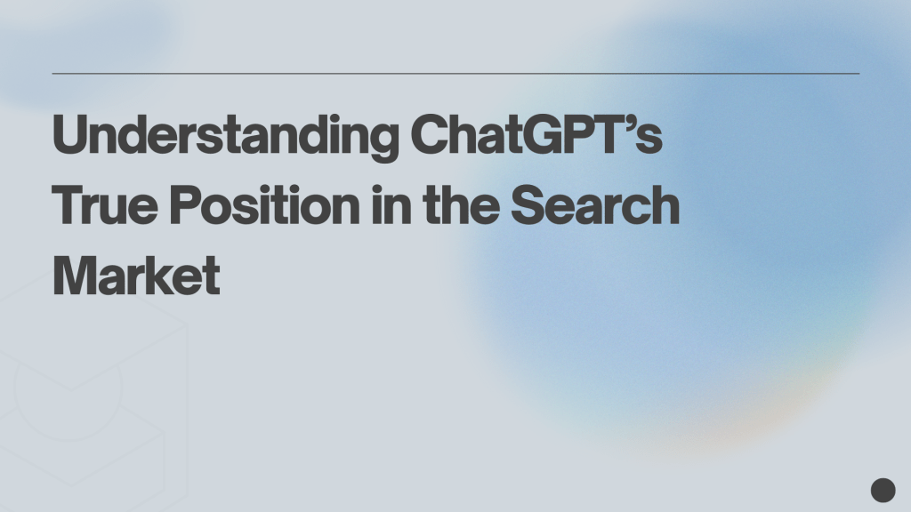 Understanding ChatGPT’s True Position in the Search&nbsp;Market