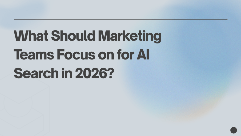 What Should Marketing Teams Focus on for AI Search in&nbsp;2026?