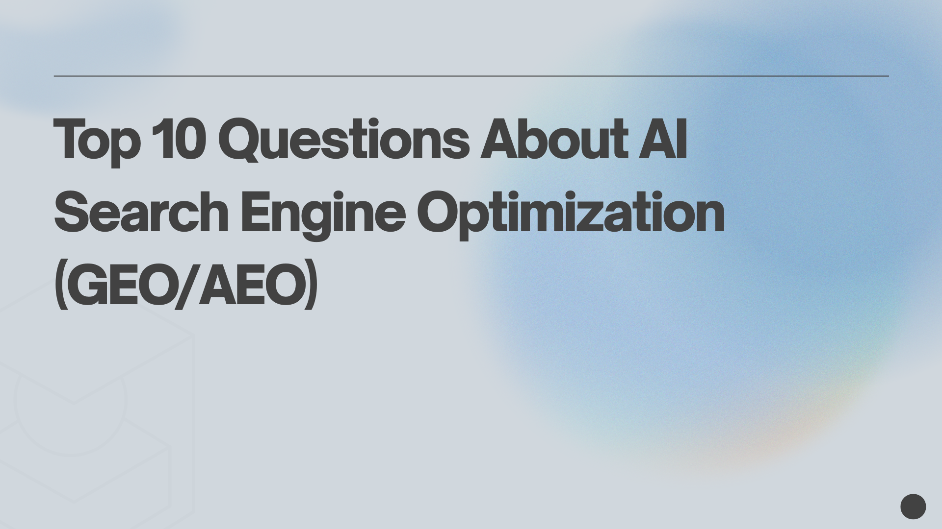 Top 10 Questions About AI Search Engine Optimization&nbsp;(GEO/AEO)